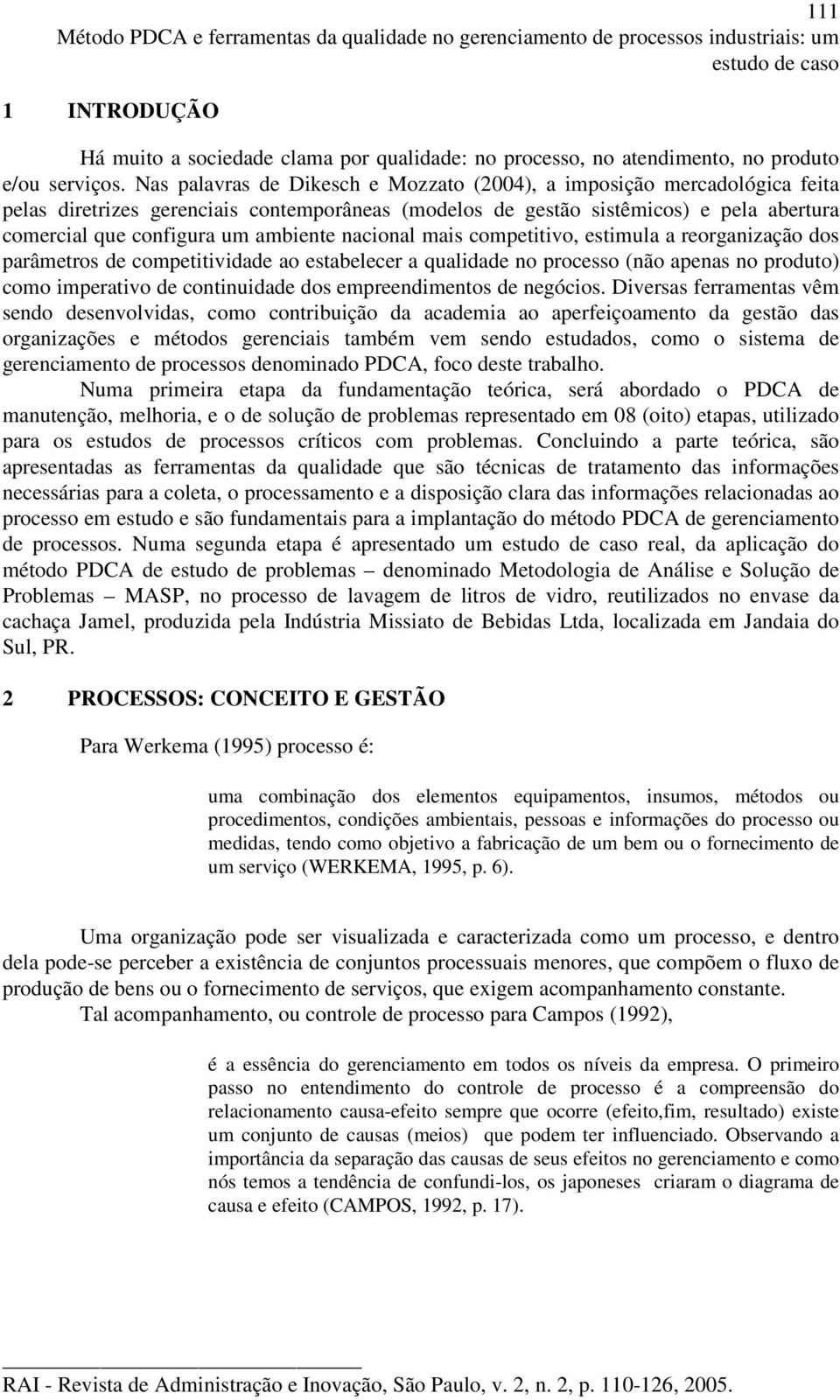 Nas palavras de Dikesch e Mozzato (2004), a imposição mercadológica feita pelas diretrizes gerenciais contemporâneas (modelos de gestão sistêmicos) e pela abertura comercial que configura um ambiente