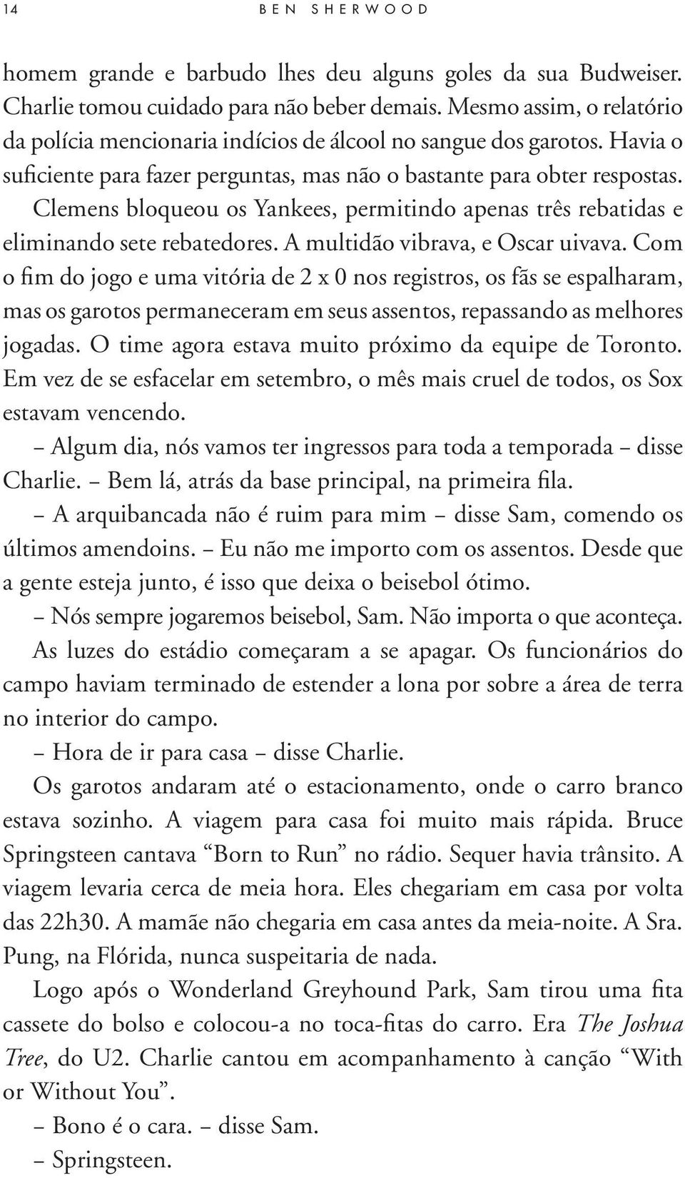 Clemens bloqueou os Yankees, permitindo apenas três rebatidas e eliminando sete rebatedores. A multidão vibrava, e Oscar uivava.