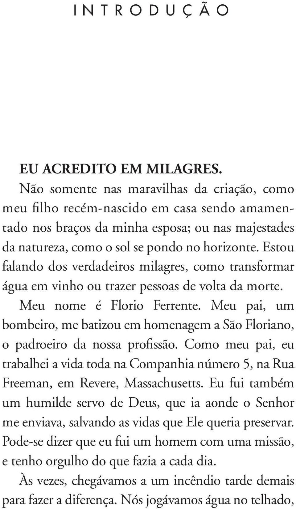 Estou falando dos verdadeiros milagres, como transformar água em vinho ou trazer pessoas de volta da morte. Meu nome é Florio Ferrente.