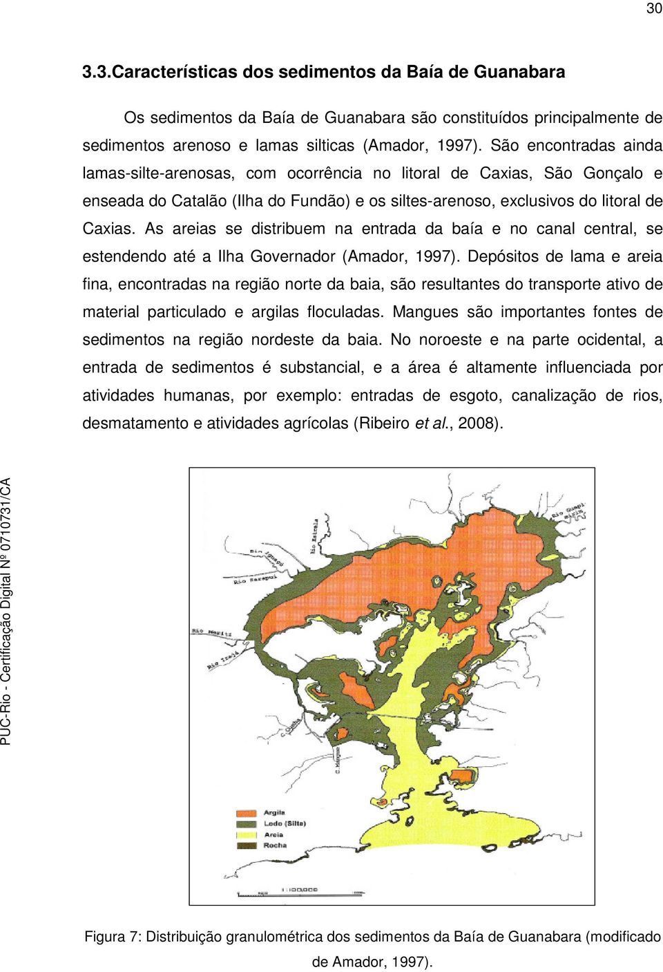 As areias se distribuem na entrada da baía e no canal central, se estendendo até a Ilha Governador (Amador, 1997).