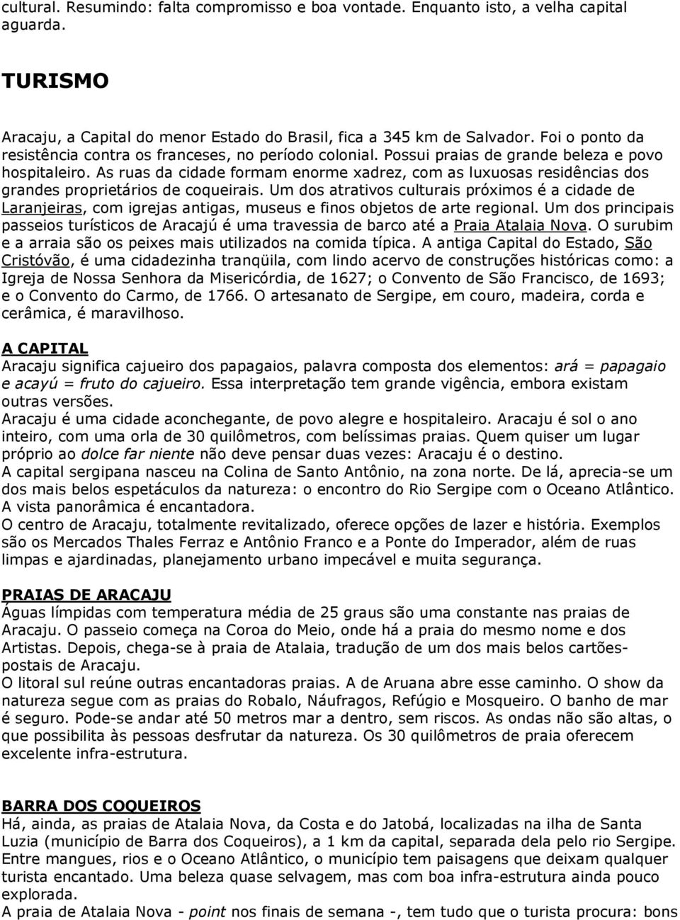 As ruas da cidade formam enorme xadrez, com as luxuosas residências dos grandes proprietários de coqueirais.