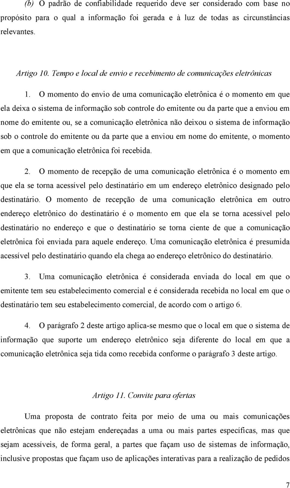 O momento do envio de uma comunicação eletrônica é o momento em que ela deixa o sistema de informação sob controle do emitente ou da parte que a enviou em nome do emitente ou, se a comunicação