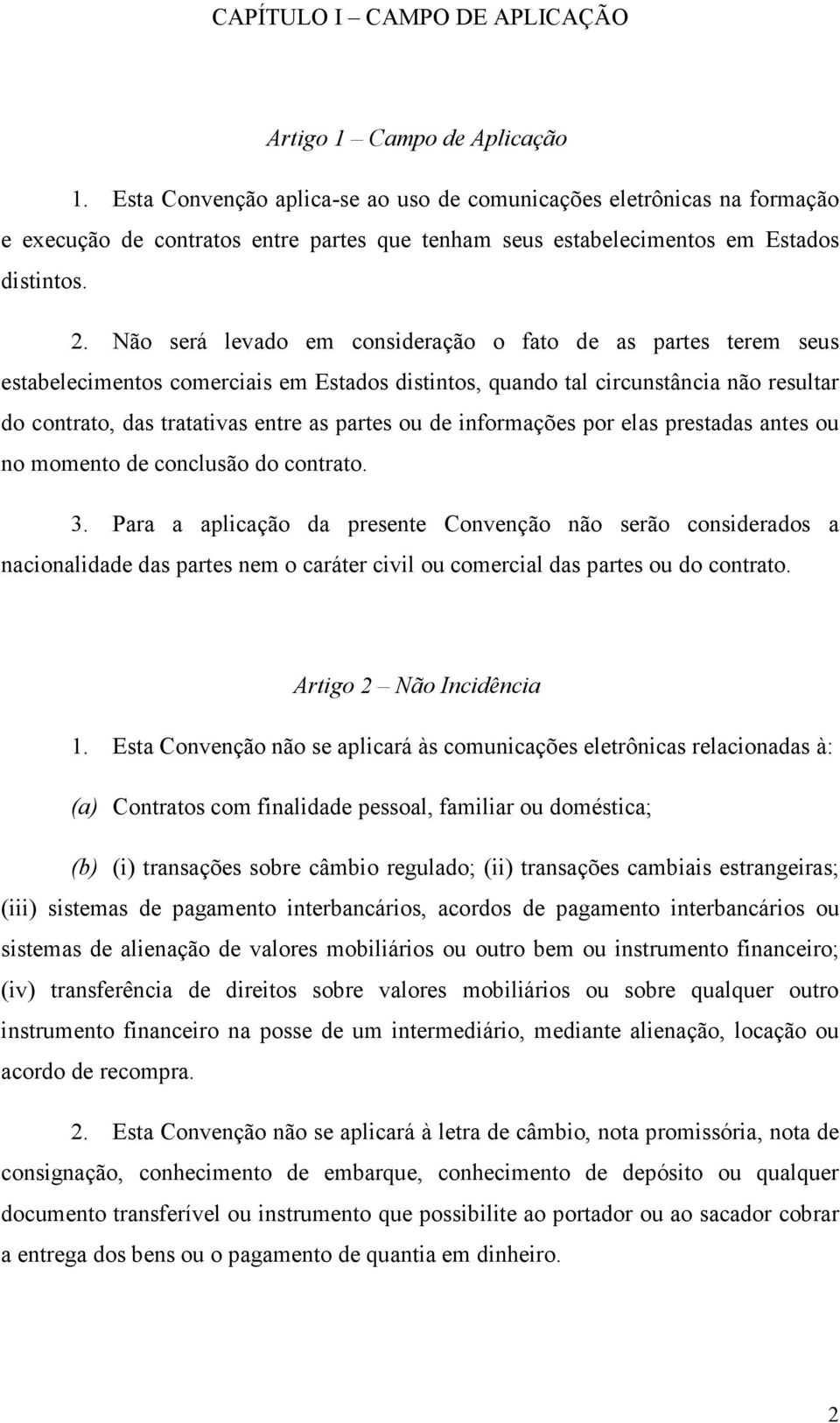 Não será levado em consideração o fato de as partes terem seus estabelecimentos comerciais em Estados distintos, quando tal circunstância não resultar do contrato, das tratativas entre as partes ou