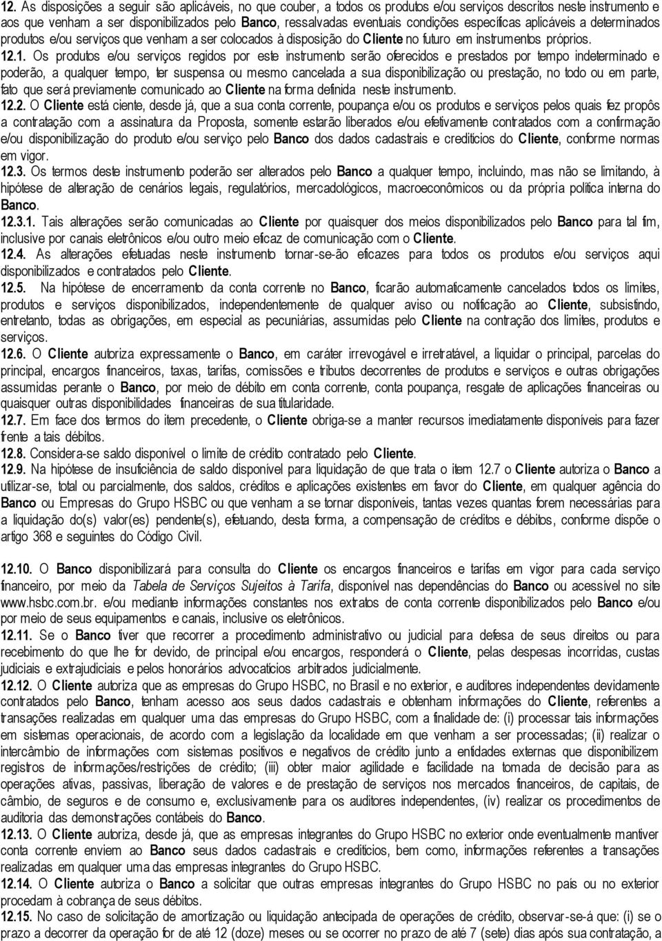 .1. Os produtos e/ou serviços regidos por este instrumento serão oferecidos e prestados por tempo indeterminado e poderão, a qualquer tempo, ter suspensa ou mesmo cancelada a sua disponibilização ou