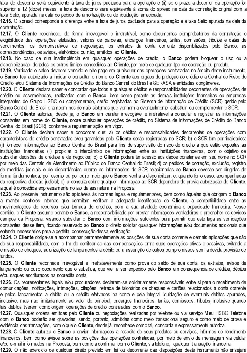 O spread corresponde à diferença entre a taxa de juros pactuada para a operação e a taxa Selic apurada na data da contratação. 12.17.