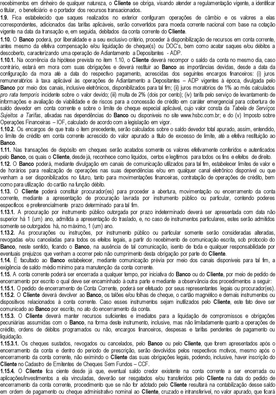 nacional com base na cotação vigente na data da transação e, em seguida, debitados da conta corrente do Cliente. 1.10.