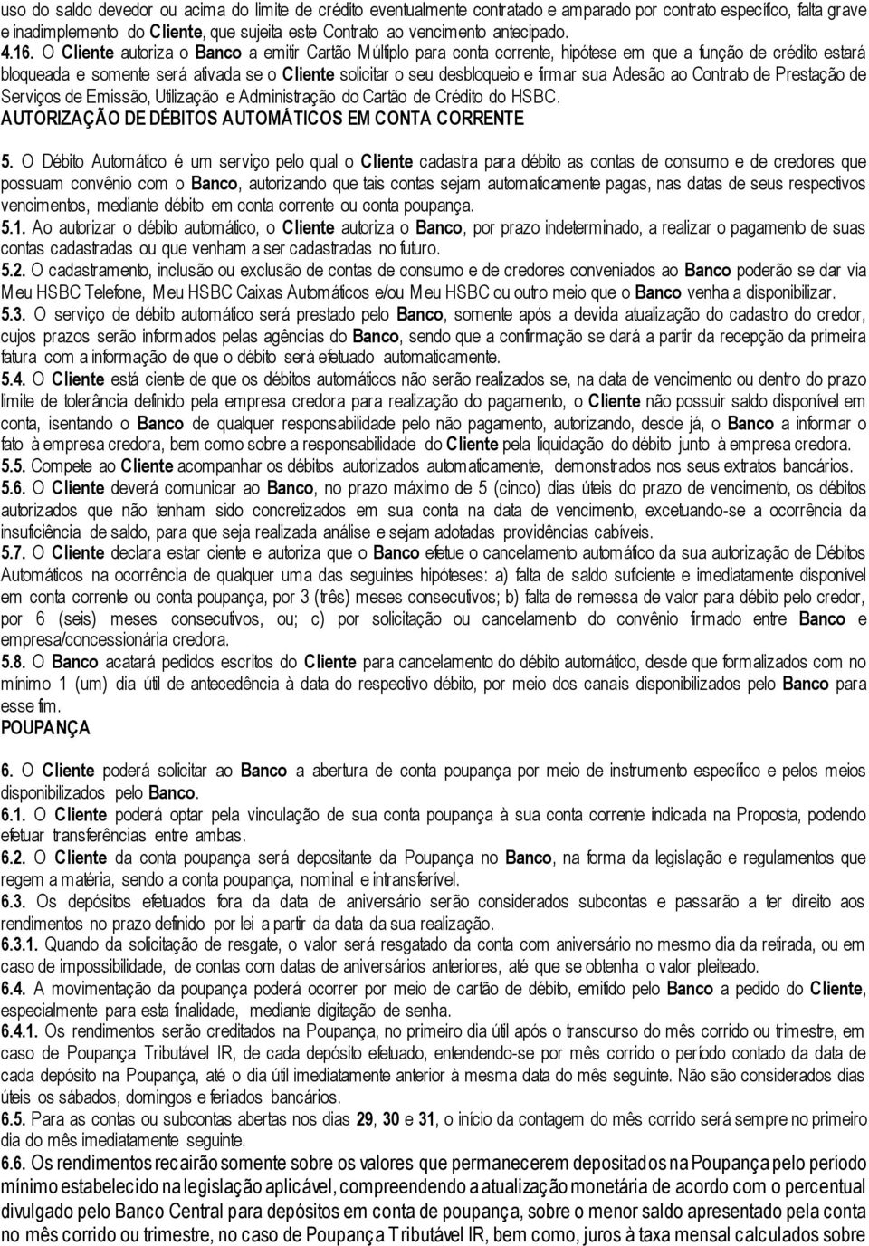 O Cliente autoriza o Banco a emitir Cartão M últiplo para conta corrente, hipótese em que a função de crédito estará bloqueada e somente será ativada se o Cliente solicitar o seu desbloqueio e firmar