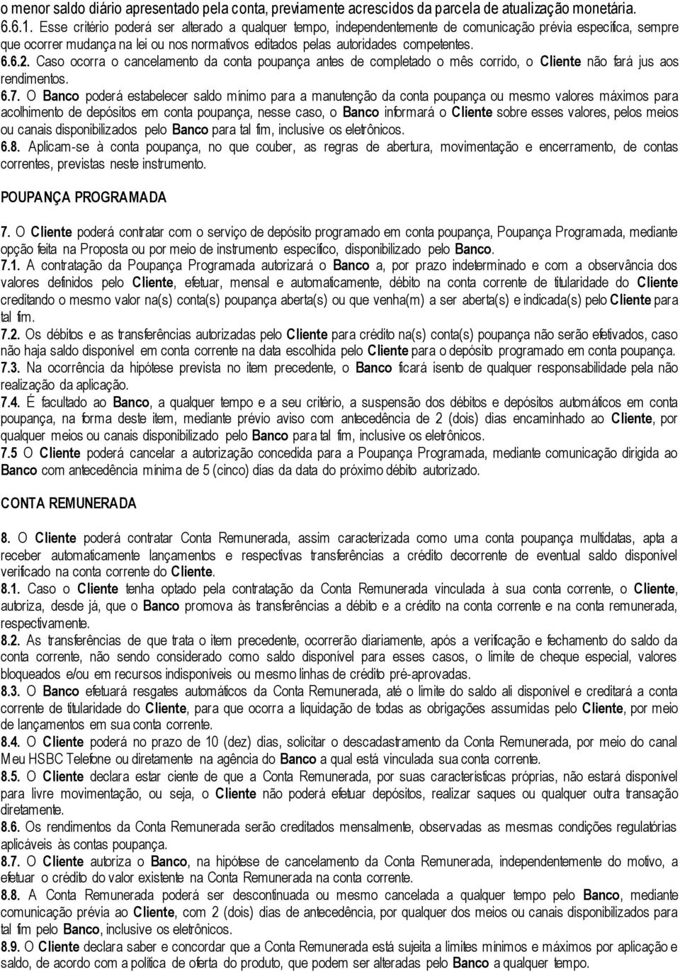 Caso ocorra o cancelamento da conta poupança antes de completado o mês corrido, o Cliente não fará jus aos rendimentos. 6.7.