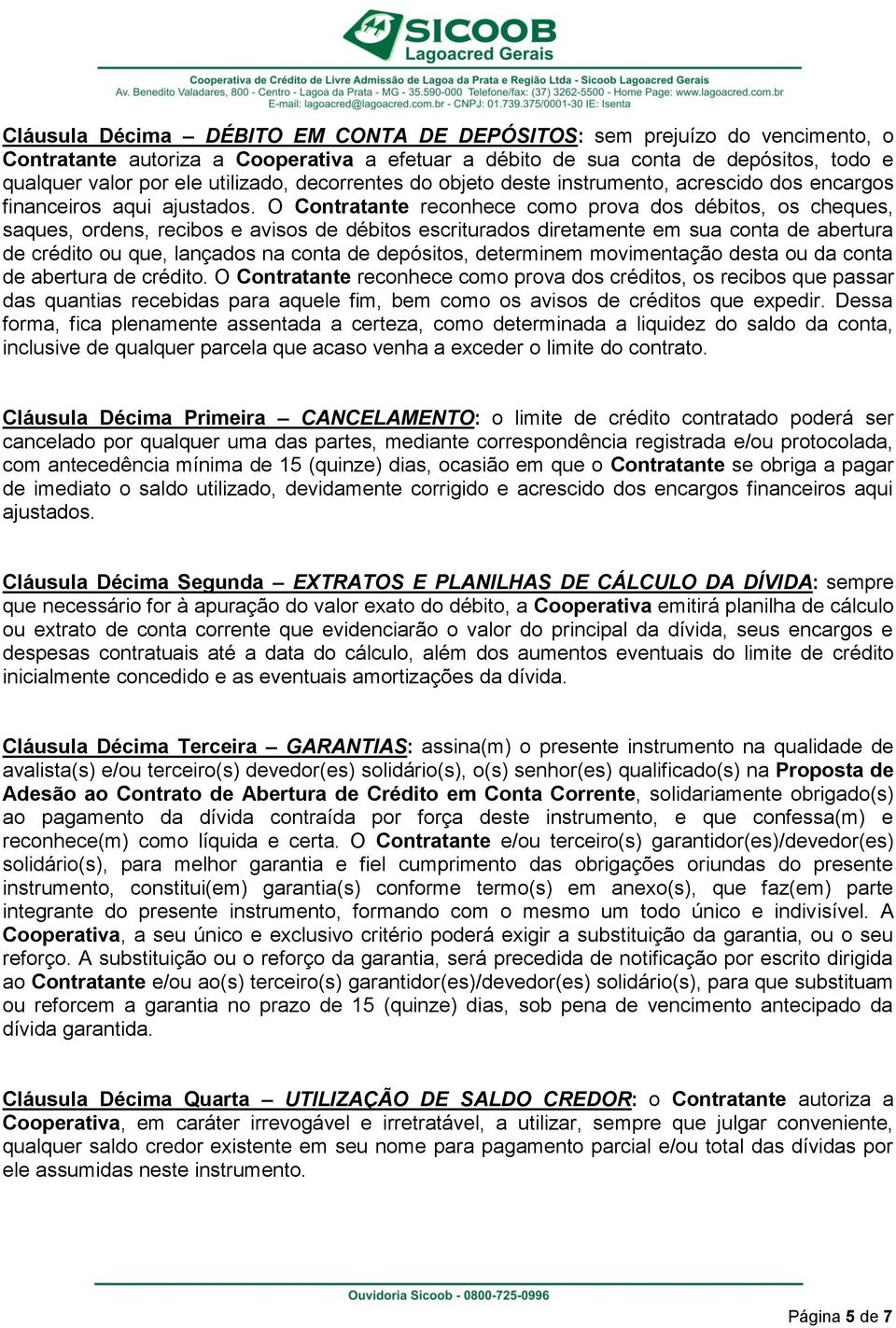 O Contratante reconhece como prova dos débitos, os cheques, saques, ordens, recibos e avisos de débitos escriturados diretamente em sua conta de abertura de crédito ou que, lançados na conta de