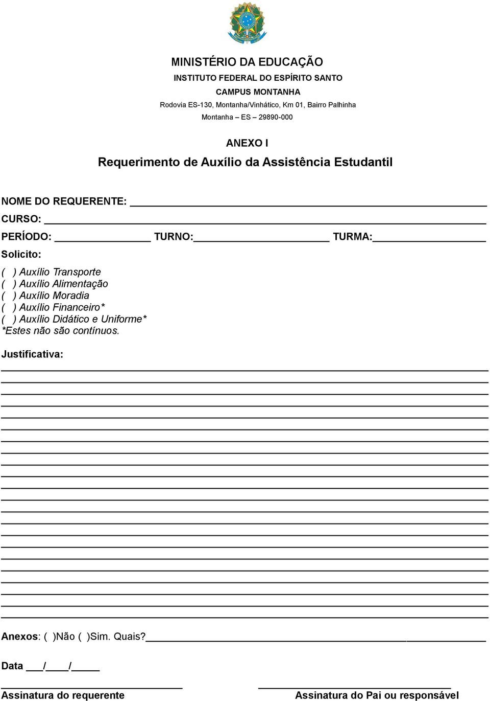 Solicito: ( ) Auxílio Transporte ( ) Auxílio Alimentação ( ) Auxílio Moradia ( ) Auxílio Financeiro* ( ) Auxílio Didático e Uniforme*