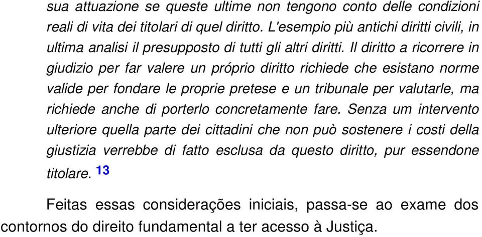 Il diritto a ricorrere in giudizio per far valere un próprio diritto richiede che esistano norme valide per fondare le proprie pretese e un tribunale per valutarle, ma richiede