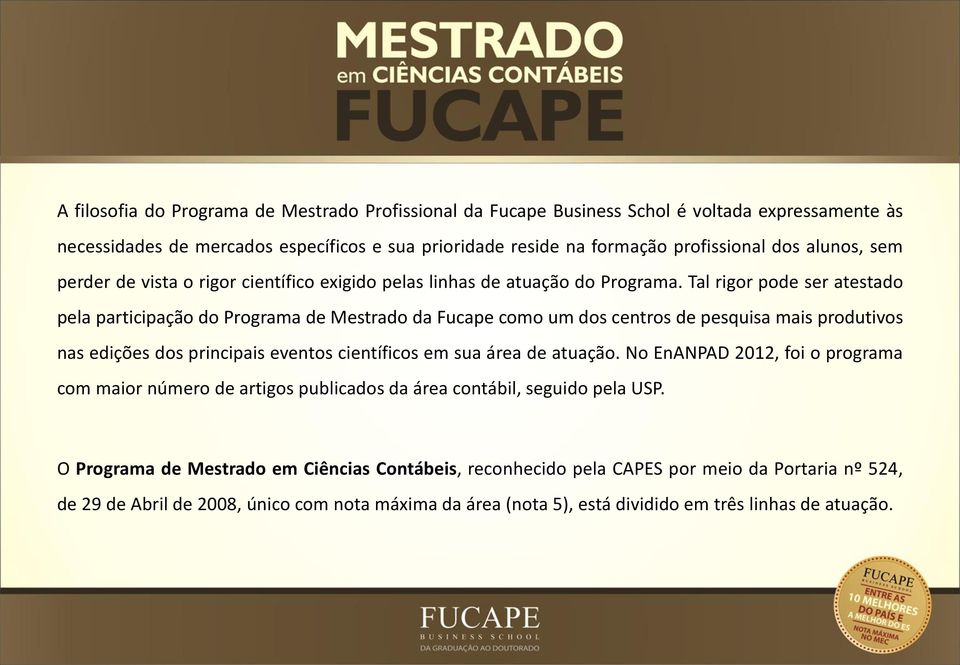 Tal rigor pode ser atestado pela participação do Programa de Mestrado da Fucape como um dos centros de pesquisa mais produtivos nas edições dos principais eventos científicos em sua área de atuação.