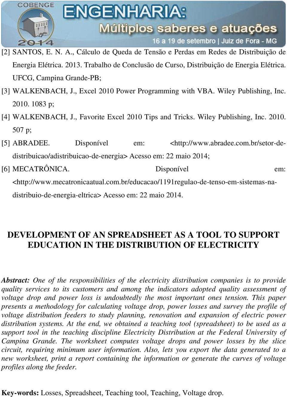 Disponível em: <http://www.abradee.com.br/setor-dedistribuicao/adistribuicao-de-energia> Acesso em: maio 014; [6] MECATRÔNICA. Disponível em: <http://www.mecatronicaatual.com.br/educacao/1191regulao-de-tenso-em-sistemas-nadistribuio-de-energia-eltrica> Acesso em: maio 014.