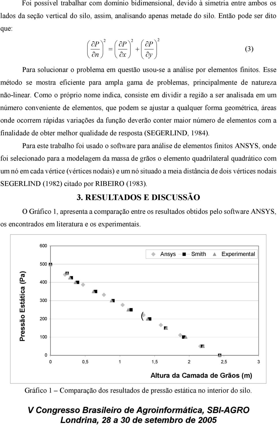 Esse método se mostra eficiente para ampla gama de problemas, principalmente de natureza não-linear.