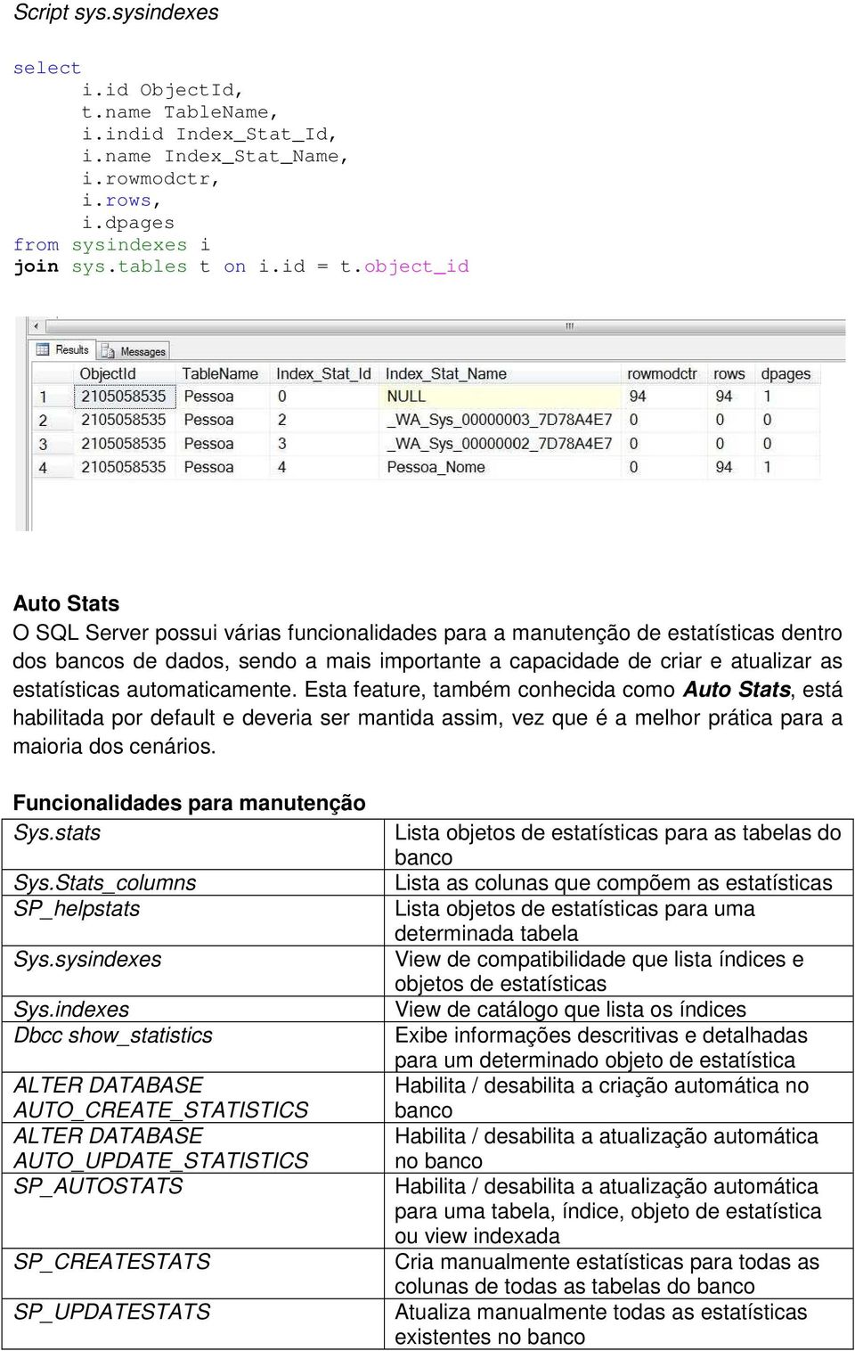 automaticamente. Esta feature, também conhecida como Auto Stats, está habilitada por default e deveria ser mantida assim, vez que é a melhor prática para a maioria dos cenários.