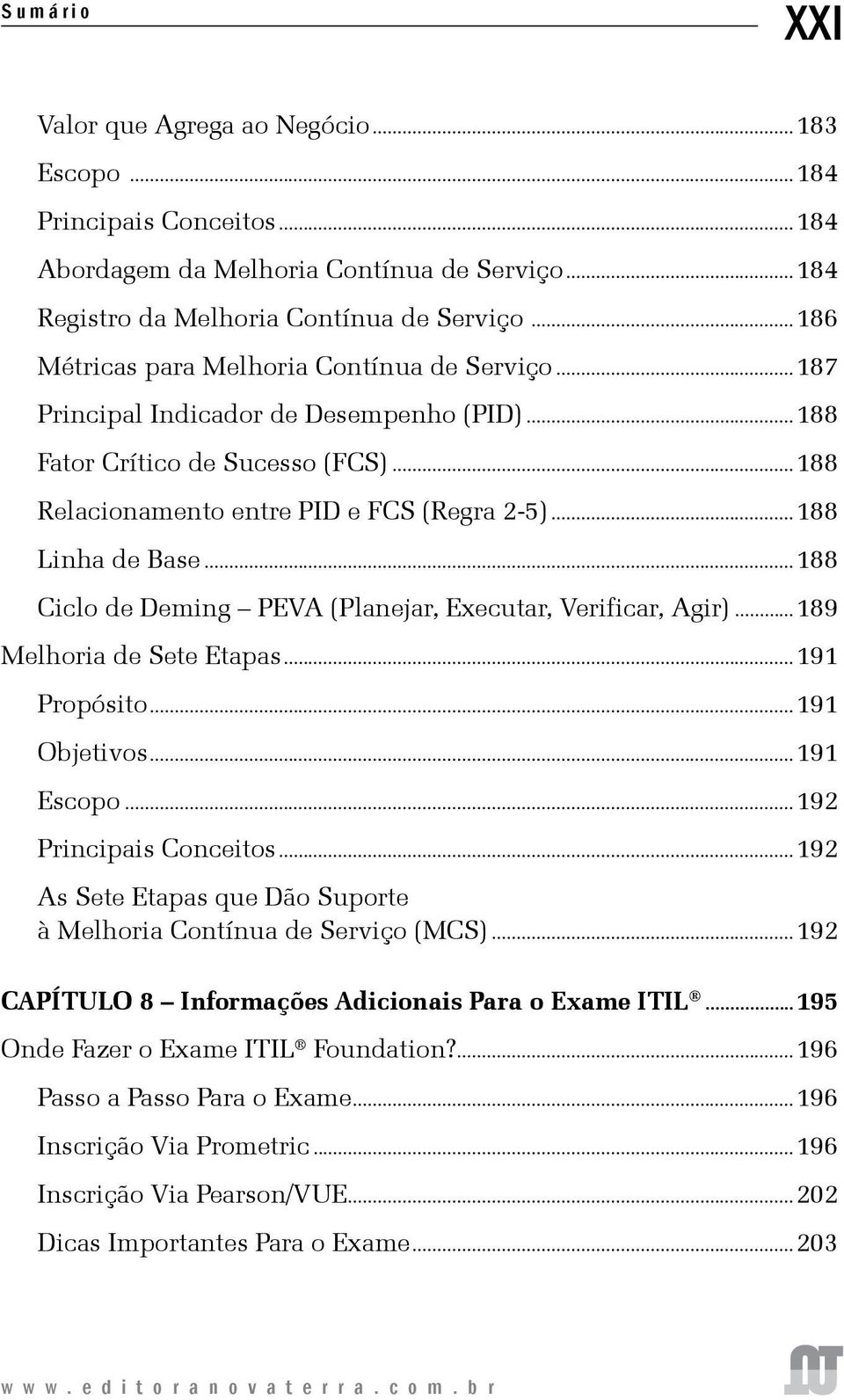 ..188 Ciclo de Deming PEVA (Planejar, Executar, Verificar, Agir)...189 Melhoria de Sete Etapas...191 Propósito...191 Objetivos...191 Escopo...192 Principais Conceitos.