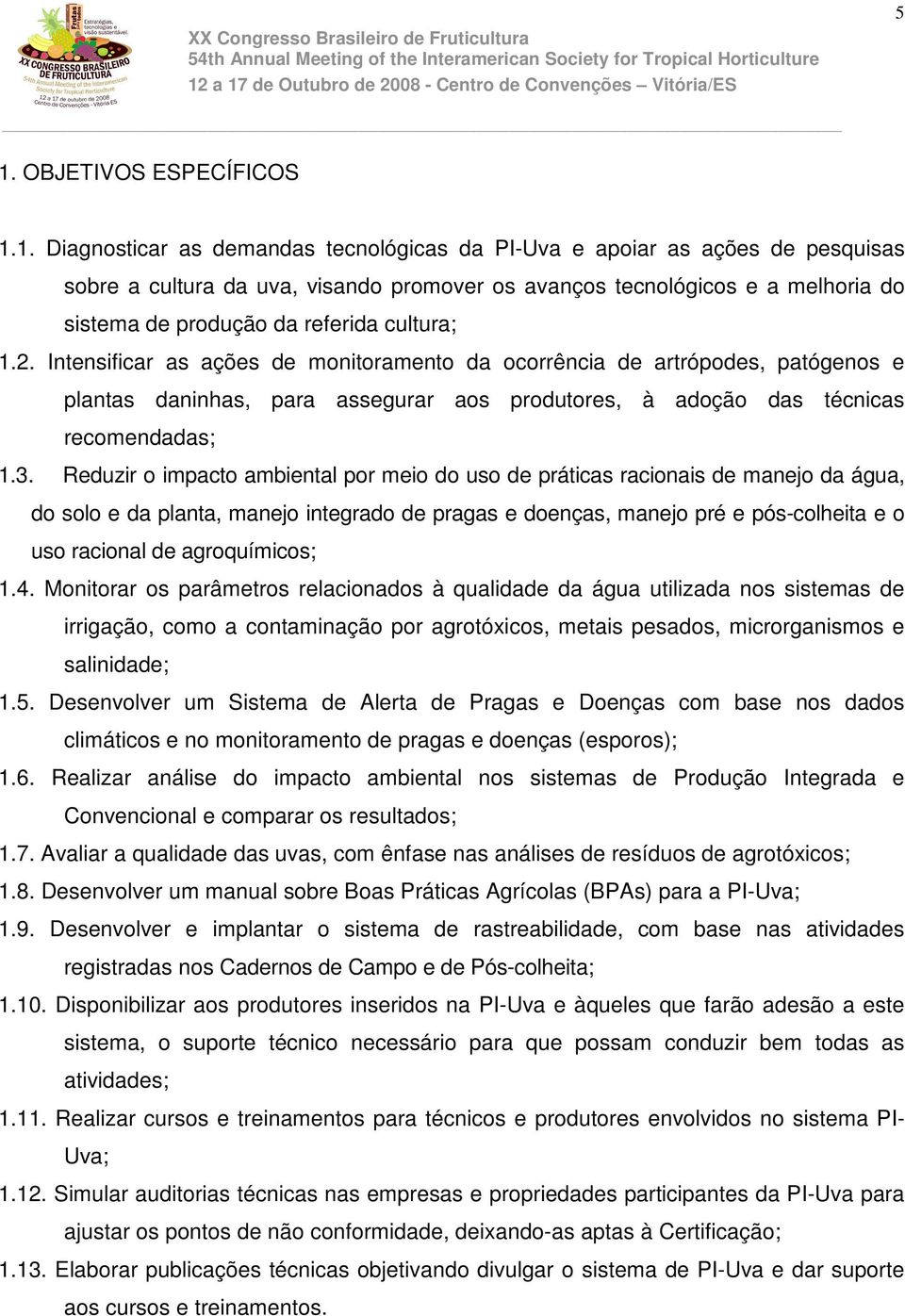 Intensificar as ações de monitoramento da ocorrência de artrópodes, patógenos e plantas daninhas, para assegurar aos produtores, à adoção das técnicas recomendadas; 1.3.