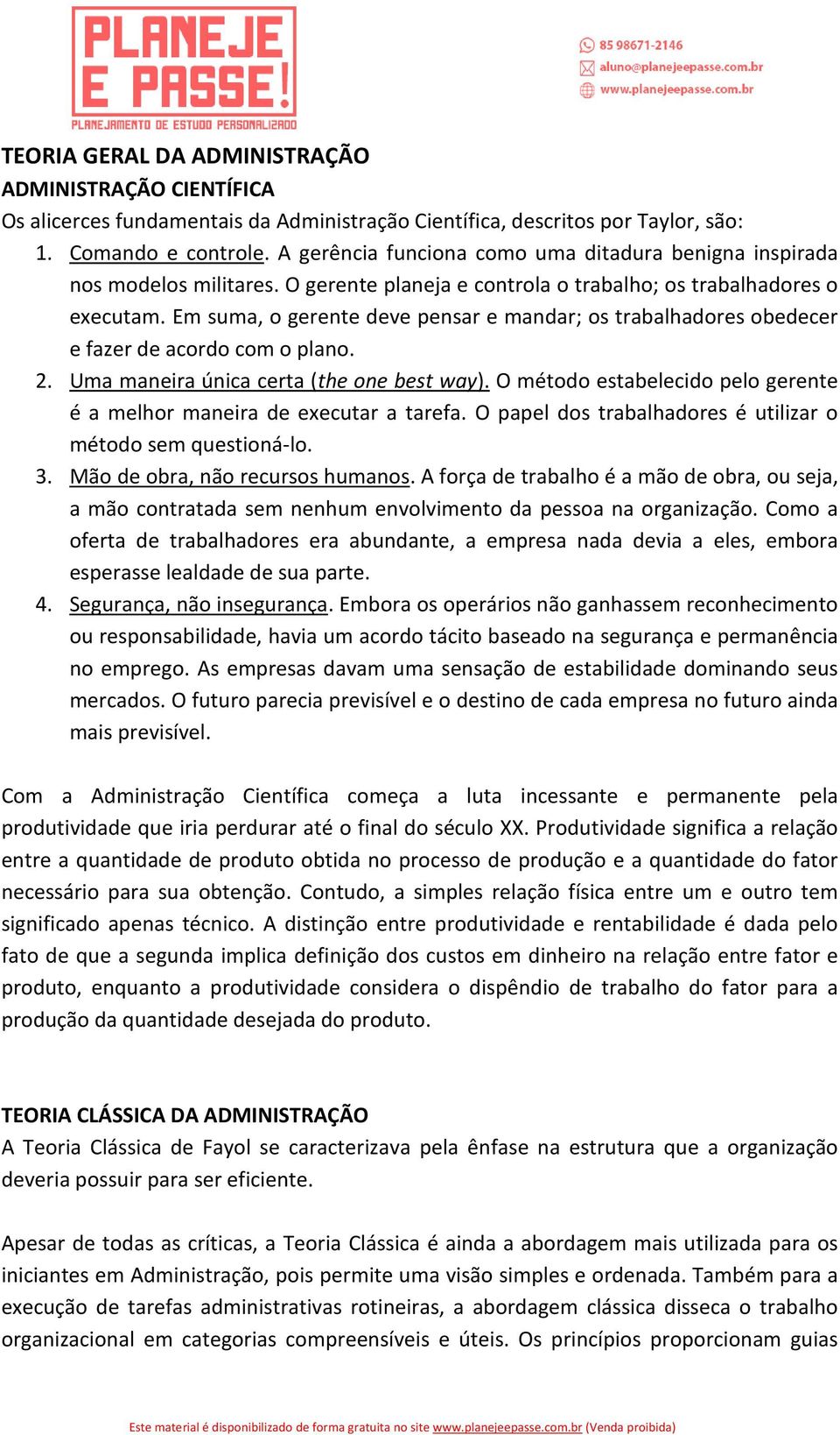 Em suma, o gerente deve pensar e mandar; os trabalhadores obedecer e fazer de acordo com o plano. 2. Uma maneira única certa (the one best way).