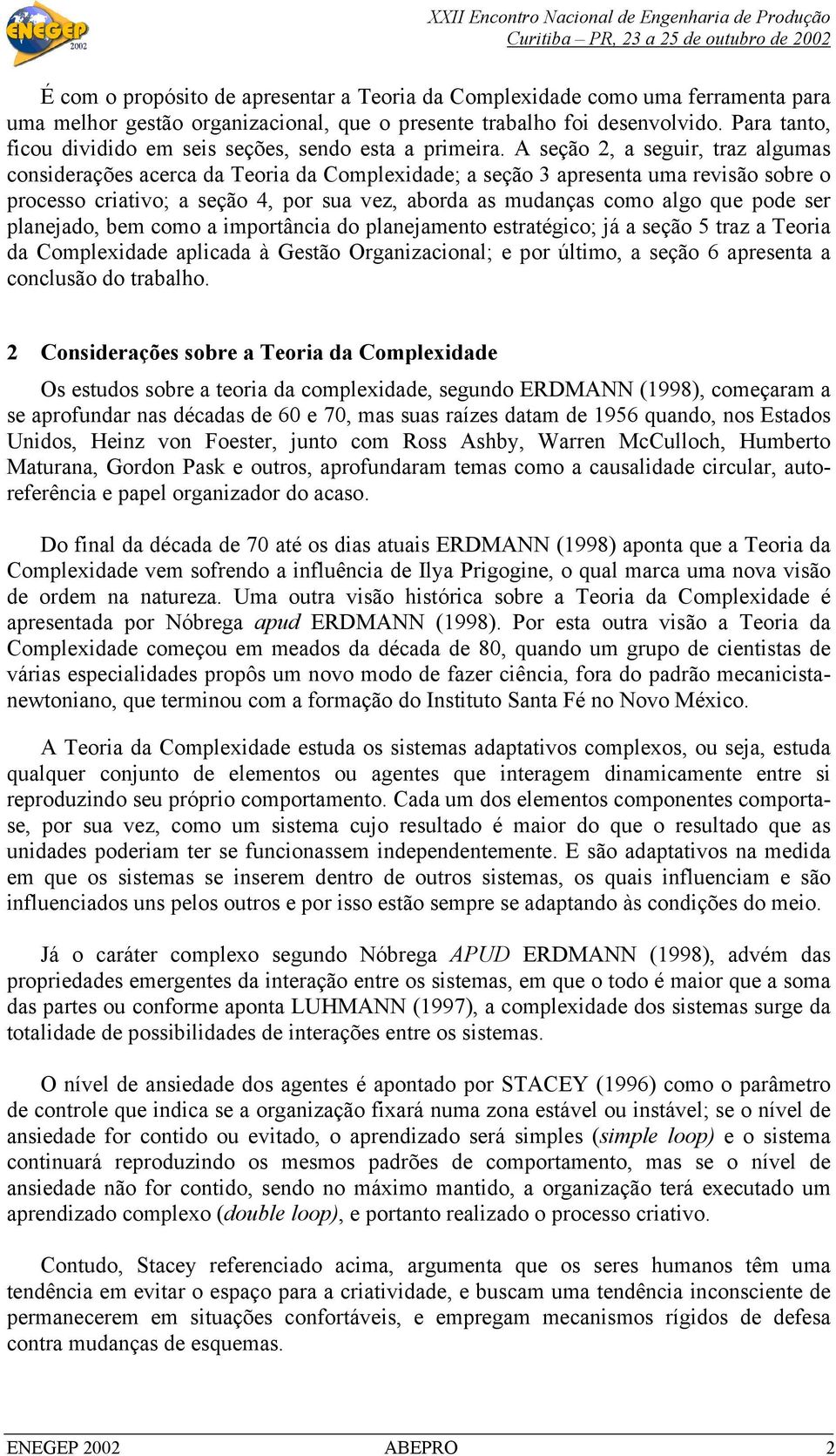 A seção 2, a seguir, traz algumas considerações acerca da Teoria da Complexidade; a seção 3 apresenta uma revisão sobre o processo criativo; a seção 4, por sua vez, aborda as mudanças como algo que