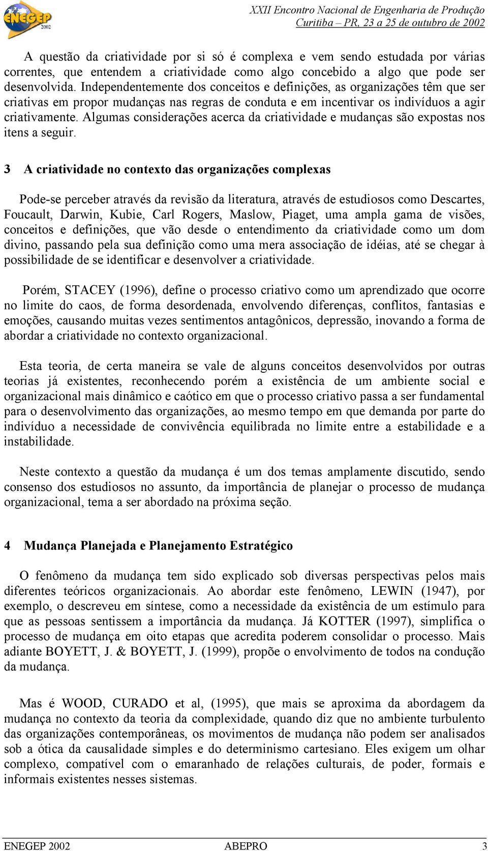 Algumas considerações acerca da criatividade e mudanças são expostas nos itens a seguir.