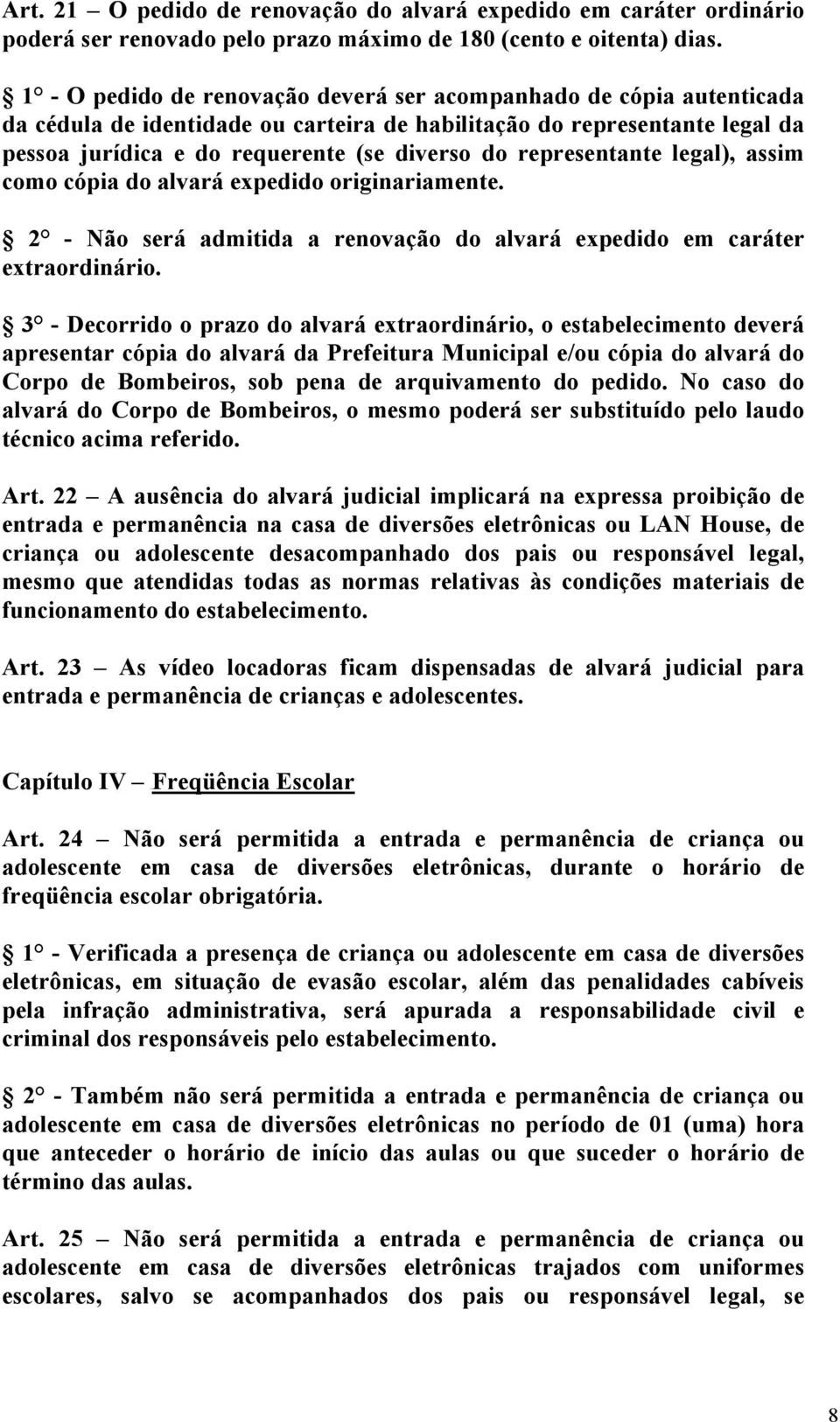 representante legal), assim como cópia do alvará expedido originariamente. 2 - Não será admitida a renovação do alvará expedido em caráter extraordinário.