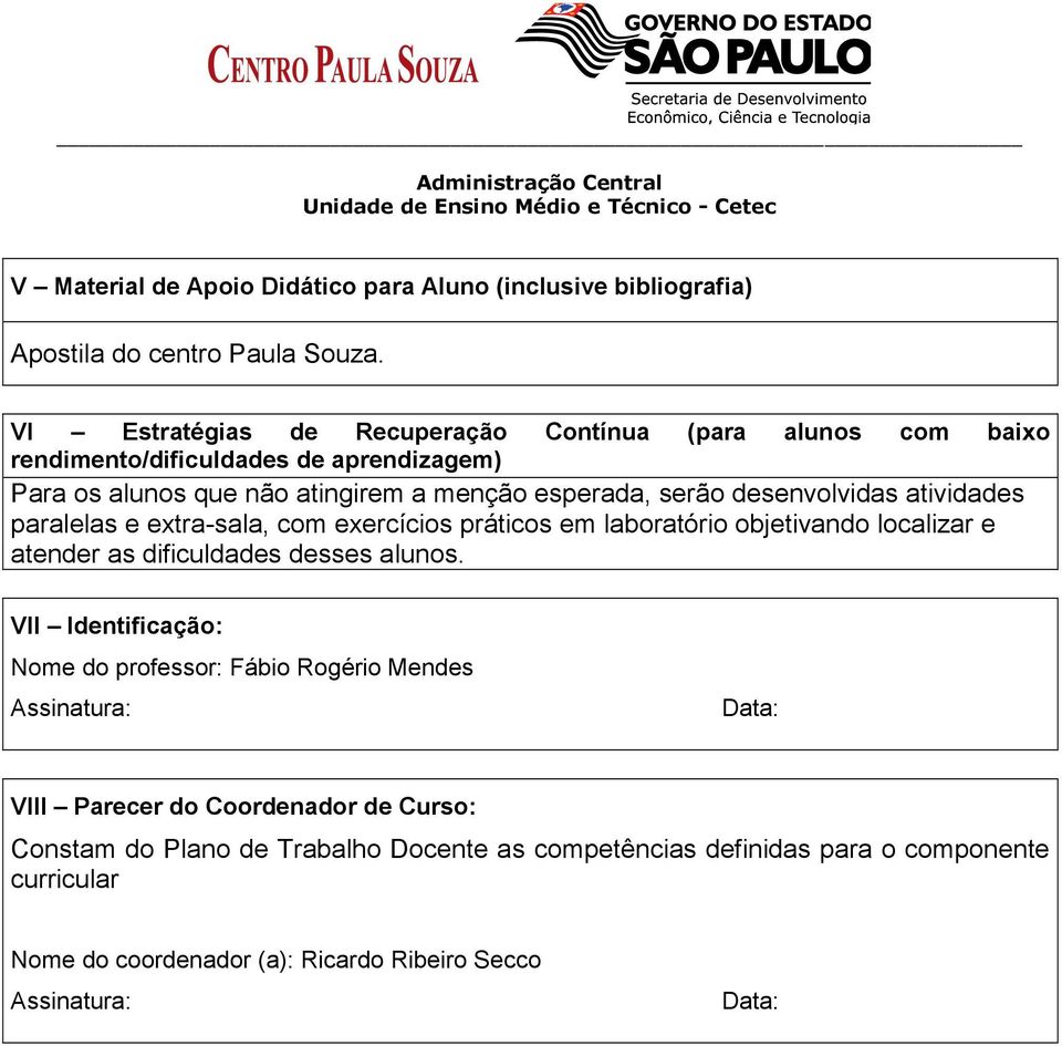 desenvolvidas atividades paralelas e extra-sala, com exercícios práticos em laboratório objetivando localizar e atender as dificuldades desses alunos.