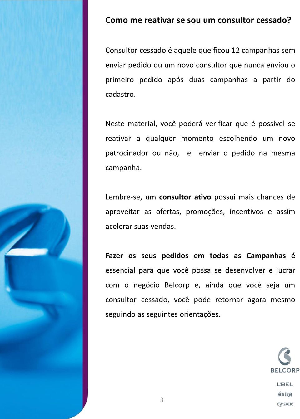 Neste material, você poderá verificar que é possível se reativar a qualquer momento escolhendo um novo patrocinador ou não, e enviar o pedido na mesma campanha.