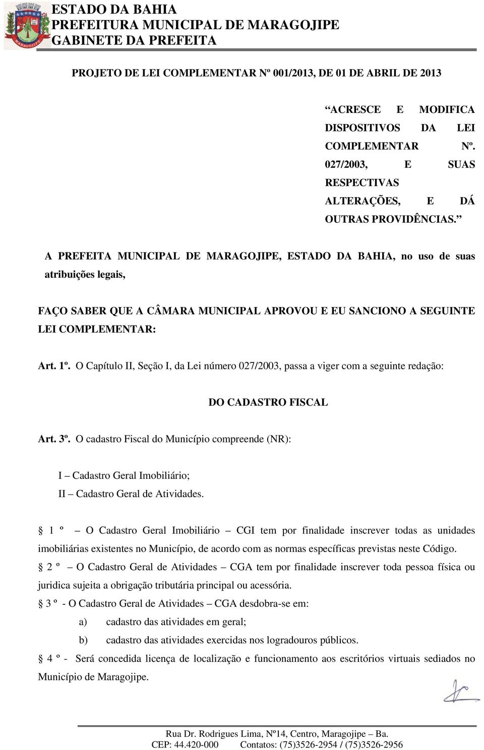 O Capítulo II, Seção I, da Lei número 027/2003, passa a viger com a seguinte redação: DO CADASTRO FISCAL Art. 3º.