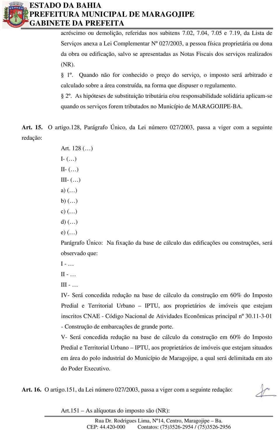 Quando não for conhecido o preço do serviço, o imposto será arbitrado e calculado sobre a área construída, na forma que dispuser o regulamento. 2º.