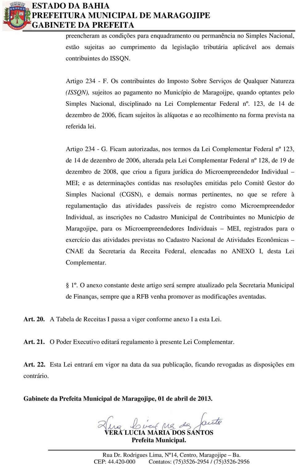 Federal nº. 123, de 14 de dezembro de 2006, ficam sujeitos às alíquotas e ao recolhimento na forma prevista na referida lei. Artigo 234 - G.