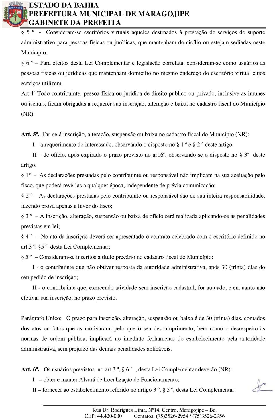 6 º Para efeitos desta Lei Complementar e legislação correlata, consideram-se como usuários as pessoas físicas ou jurídicas que mantenham domicílio no mesmo endereço do escritório virtual cujos