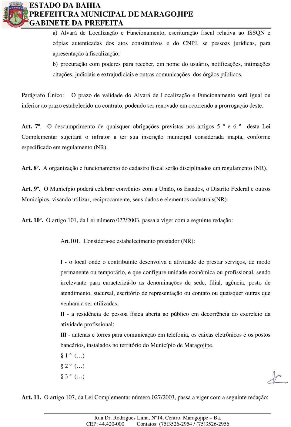 Parágrafo Único: O prazo de validade do Alvará de Localização e Funcionamento será igual ou inferior ao prazo estabelecido no contrato, podendo ser renovado em ocorrendo a prorrogação deste. Art. 7º.