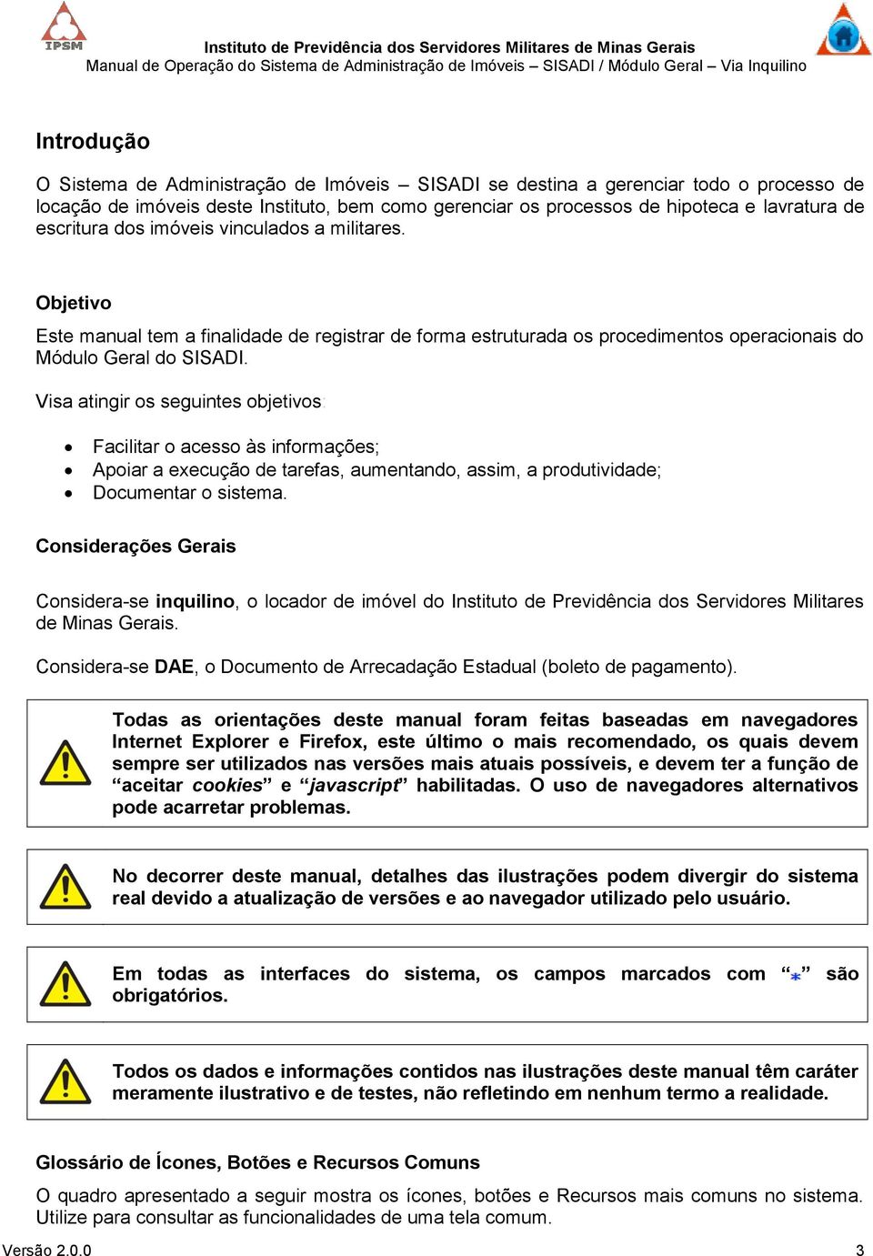 Visa atingir os seguintes objetivos: Facilitar o acesso às informações; Apoiar a execução de tarefas, aumentando, assim, a produtividade; Documentar o sistema.