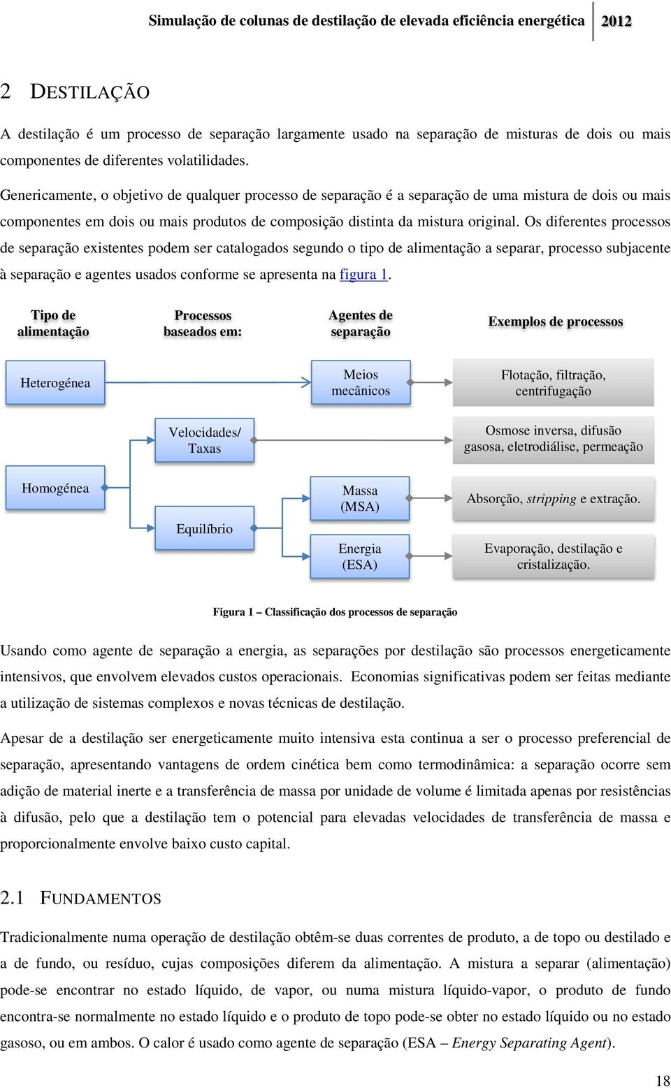 Os diferentes processos de separação existentes podem ser catalogados segundo o tipo de alimentação a separar, processo subjacente à separação e agentes usados conforme se apresenta na figura 1.