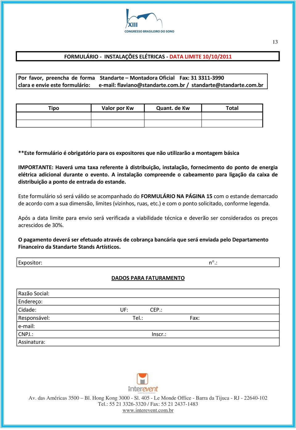 de Kw Total **Este formulário é obrigatório para os expositores que não utilizarão a montagem básica IMPORTANTE: Haverá uma taxa referente à distribuição, instalação, fornecimento do ponto de energia