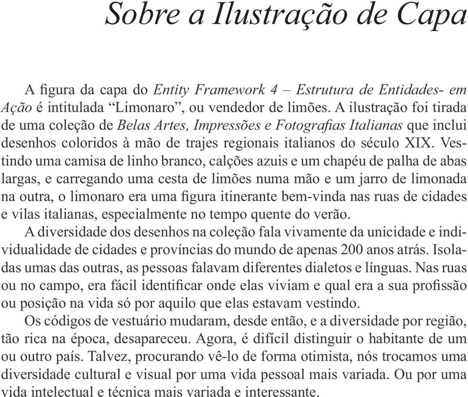 Vestindo uma camisa de linho branco, calções azuis e um chapéu de palha de abas largas, e carregando uma cesta de limões numa mão e um jarro de limonada e vilas italianas, especialmente no tempo