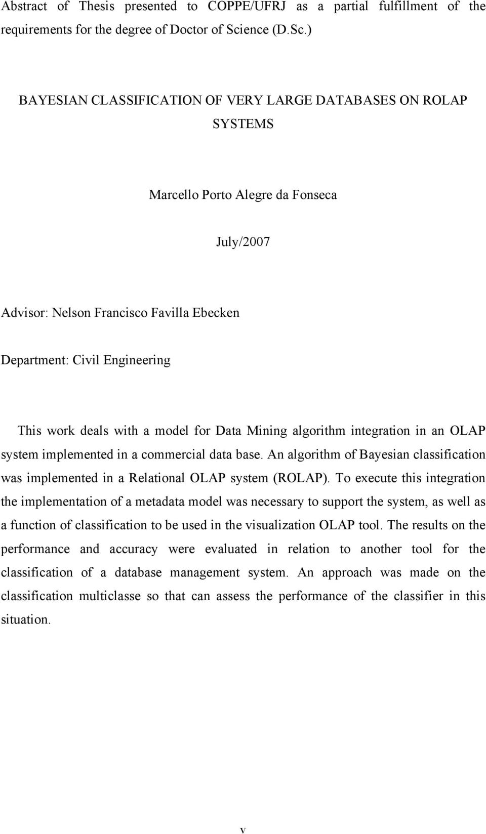 ) BAYESIAN CLASSIFICATION OF VERY LARGE DATABASES ON ROLAP SYSTEMS Marcello Porto Alegre da Fonseca July/2007 Advisor: Nelson Francisco Favilla Ebecken Department: Civil Engineering This work deals