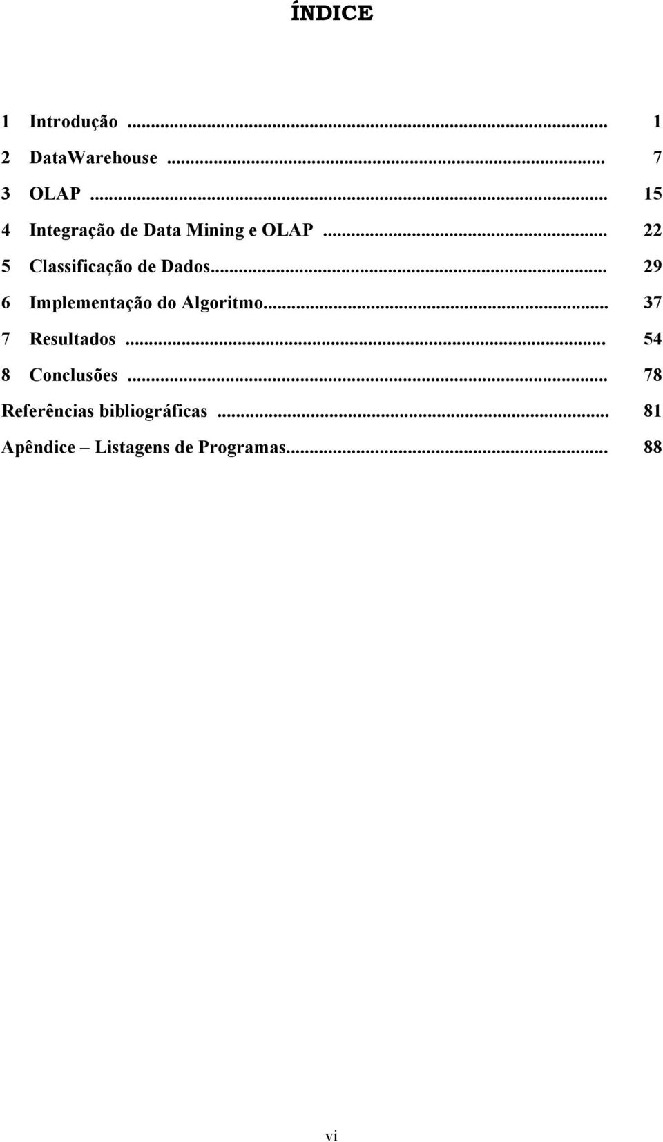 .. 29 6 Implementação do Algoritmo... 37 7 Resultados.