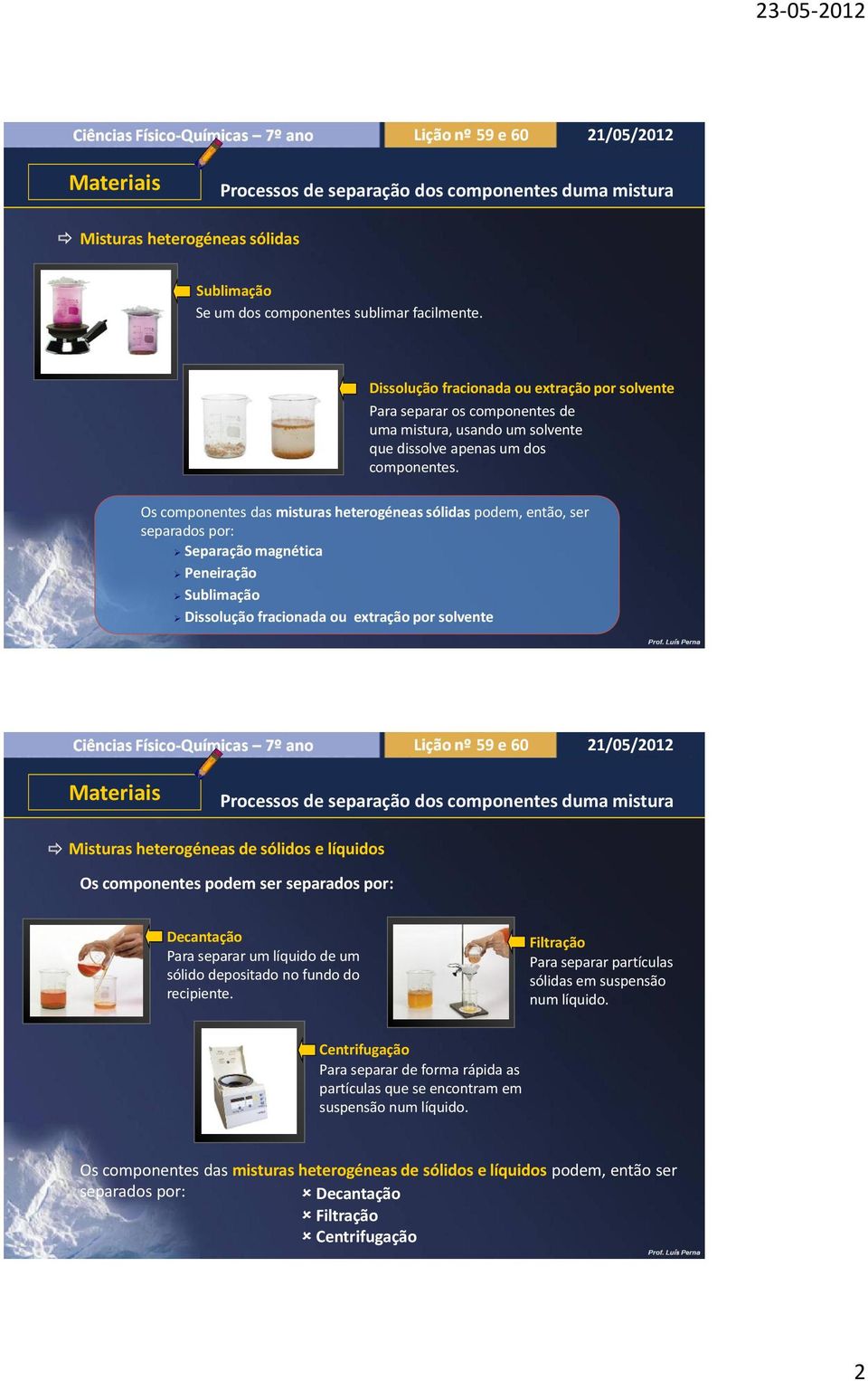 Os componentes das misturas heterogéneas sólidas podem, então, ser separados por: Separação magnética Peneiração Sublimação Dissolução fracionada ou extração por solvente Misturas heterogéneas de