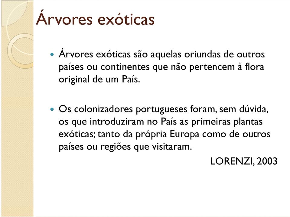 Os colonizadores portugueses foram, sem dúvida, os que introduziram no País as