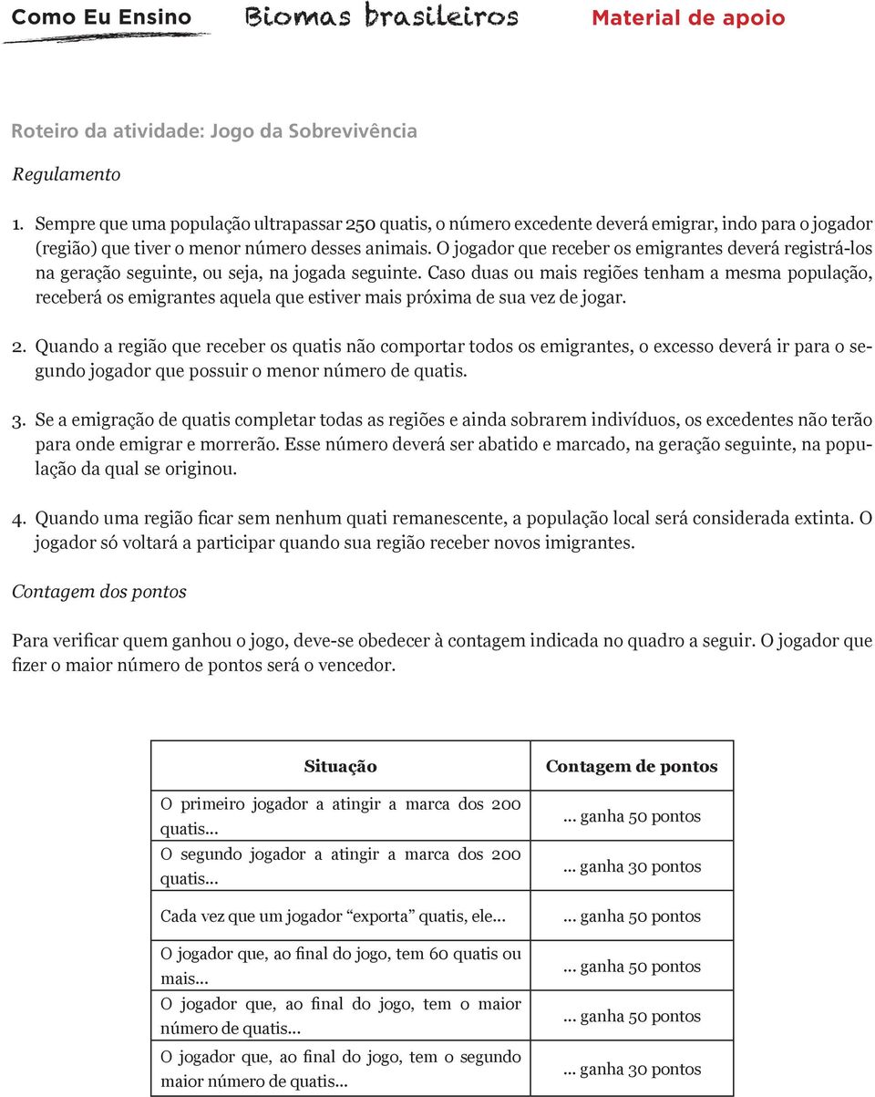 O jogador que receber os emigrantes deverá registrá-los na geração seguinte, ou seja, na jogada seguinte.