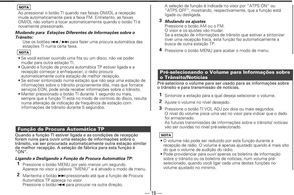 Mudando para Estações Diferentes de Informações sobre o Trânsito: Use os botões 4 / para fazer uma procura automática das estações TI numa certa faixa.