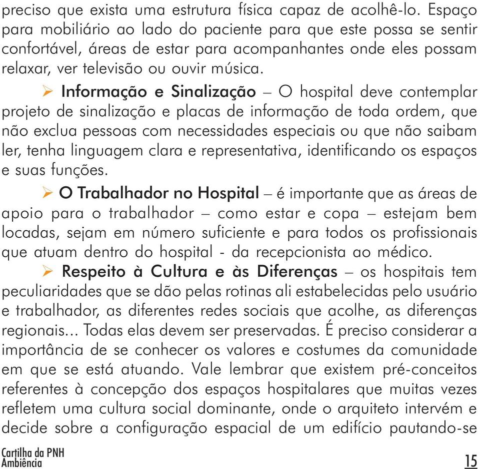 Informação e Sinalização O hospital deve contemplar projeto de sinalização e placas de informação de toda ordem, que não exclua pessoas com necessidades especiais ou que não saibam ler, tenha