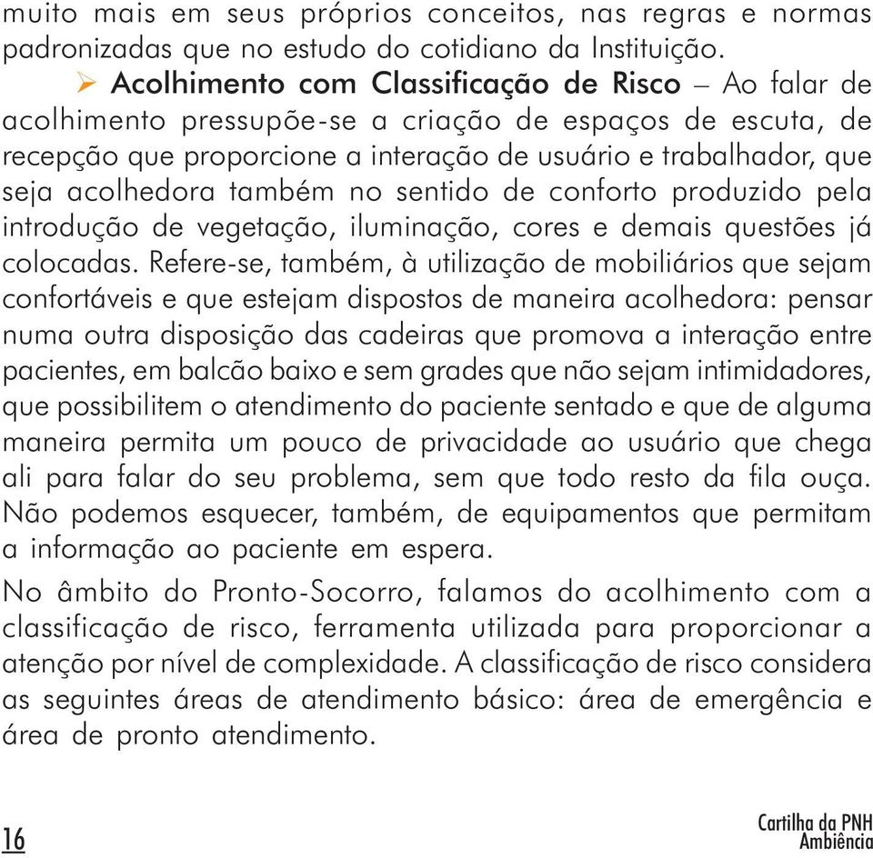 também no sentido de conforto produzido pela introdução de vegetação, iluminação, cores e demais questões já colocadas.