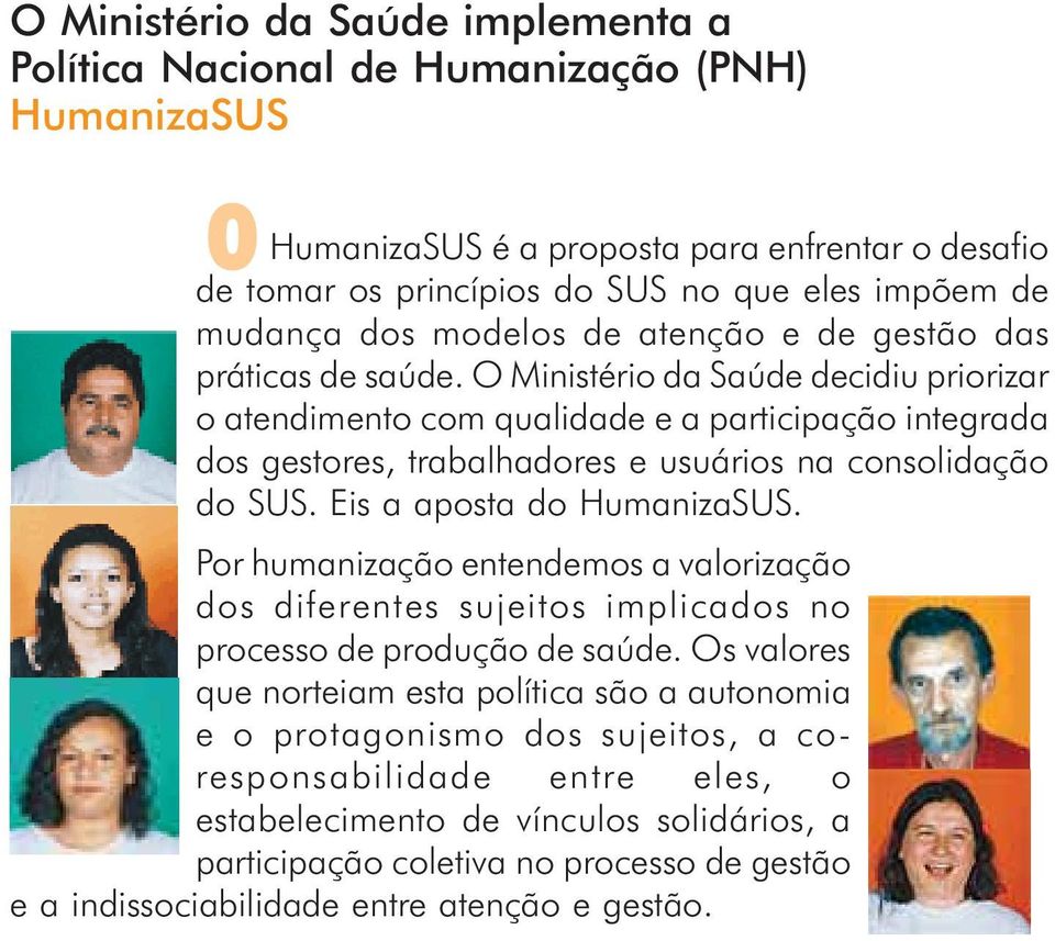 O Ministério da Saúde decidiu priorizar o atendimento com qualidade e a participação integrada dos gestores, trabalhadores e usuários na consolidação do SUS. Eis a aposta do HumanizaSUS.