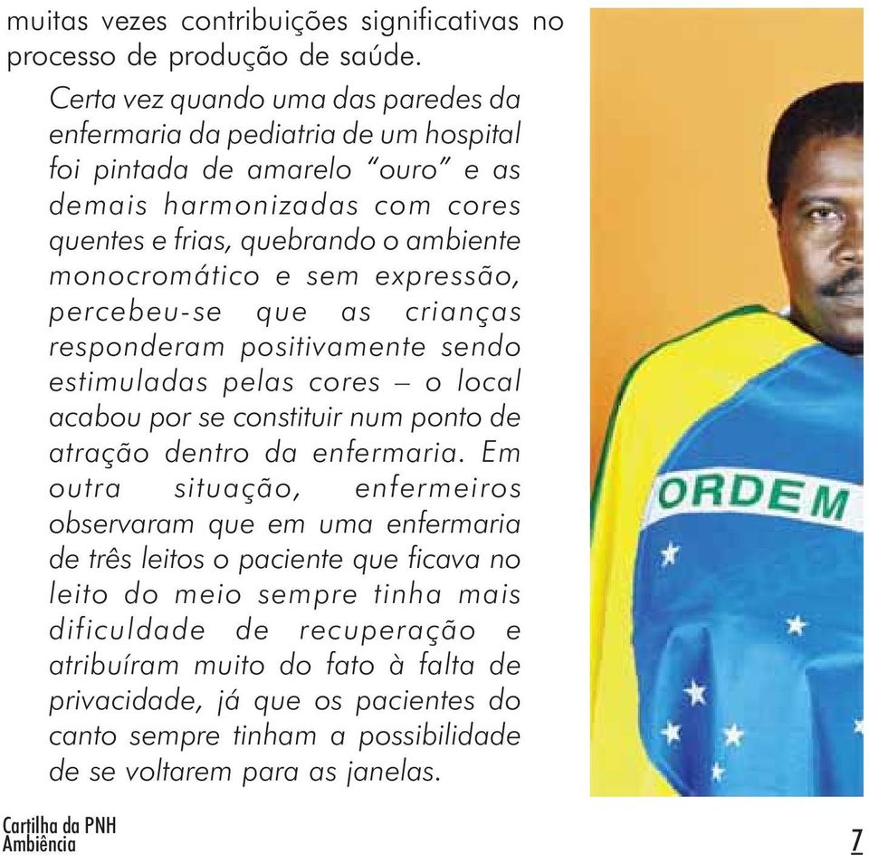 monocromático e sem expressão, percebeu-se que as crianças responderam positivamente sendo estimuladas pelas cores o local acabou por se constituir num ponto de atração dentro da