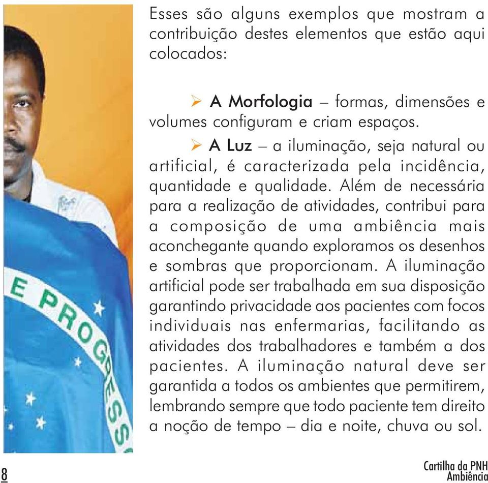 Além de necessária para a realização de atividades, contribui para a composição de uma ambiência mais aconchegante quando exploramos os desenhos e sombras que proporcionam.