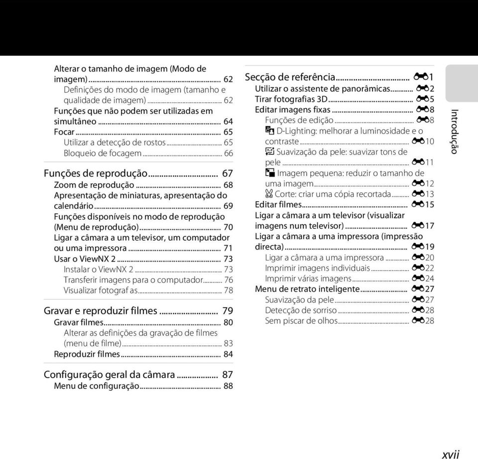 .. 69 Funções disponíveis no modo de reprodução (Menu de reprodução)... 70 Ligar a câmara a um televisor, um computador ou uma impressora... 71 Usar o ViewNX 2... 73 Instalar o ViewNX 2.