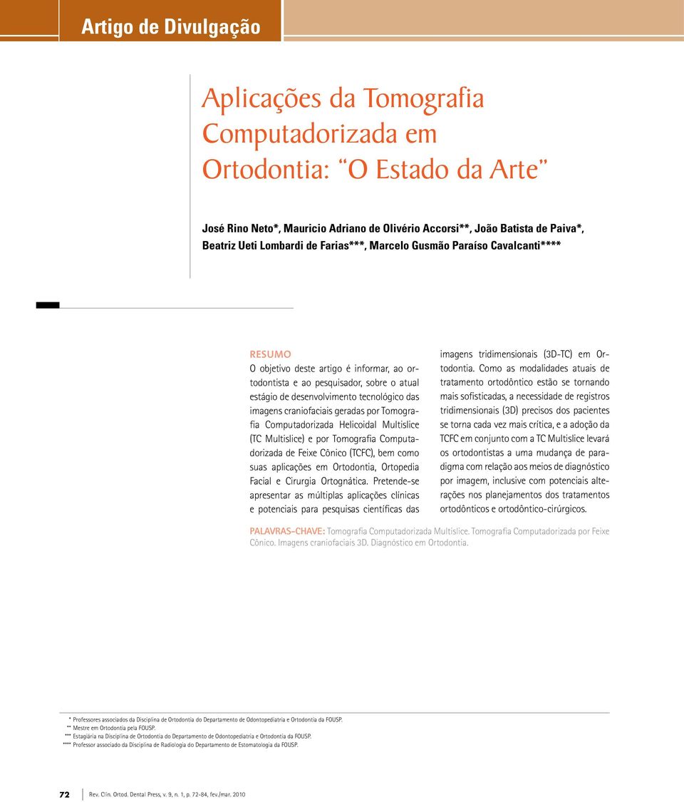 craniofaciais geradas por Tomografia Computadorizada Helicoidal Multislice (TC Multislice) e por Tomografia Computadorizada de Feixe Cônico (TCFC), bem como suas aplicações em Ortodontia, Ortopedia