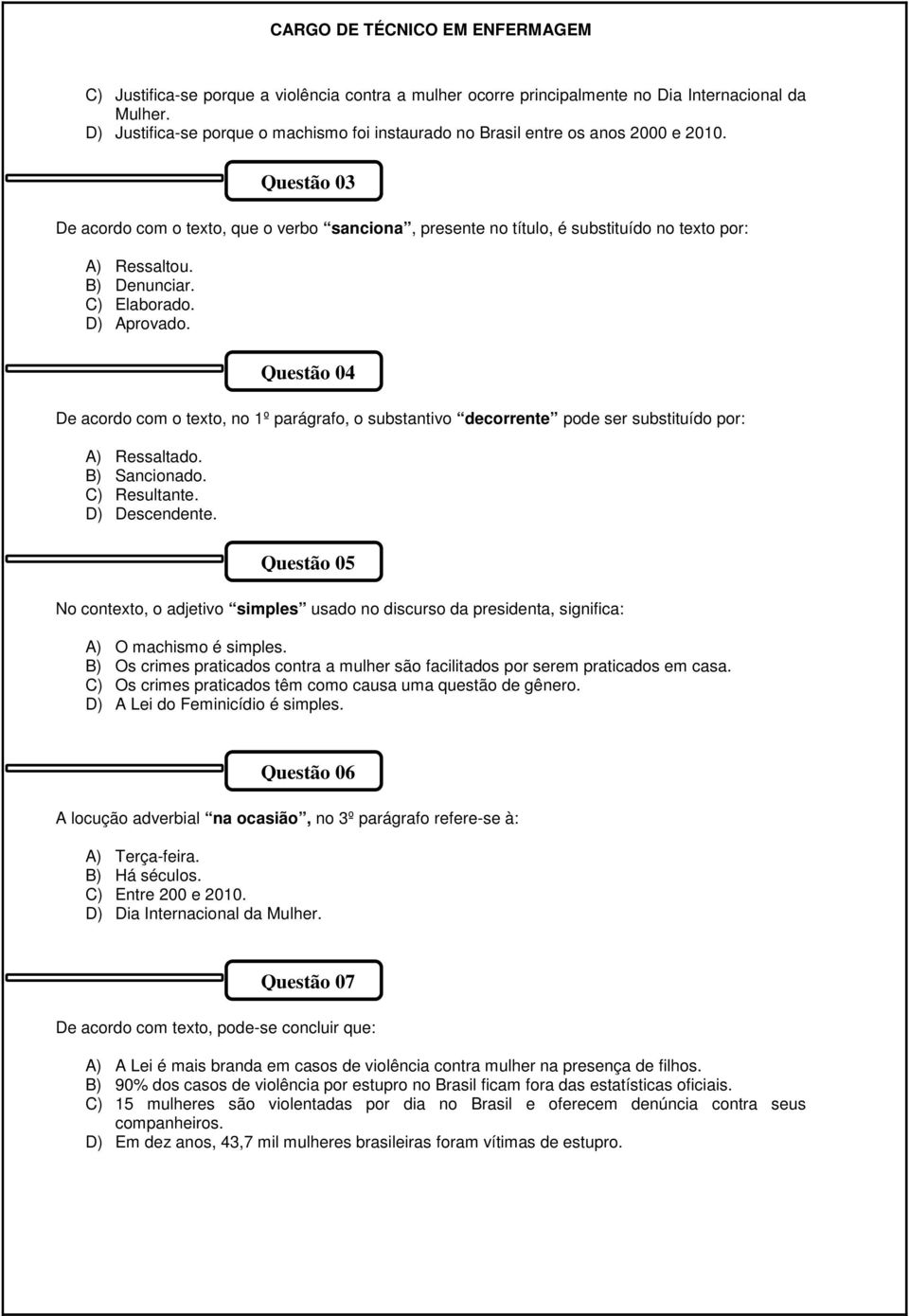 Questão 03 De acordo com o texto, no 1º parágrafo, o substantivo decorrente pode ser substituído por: A) Ressaltado. B) Sancionado. C) Resultante. D) Descendente.